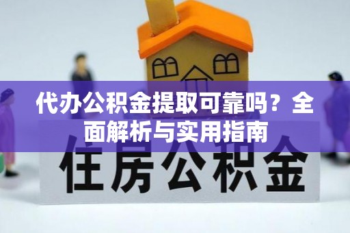 南皮代办公积金提取可靠吗？全面解析与实用指南