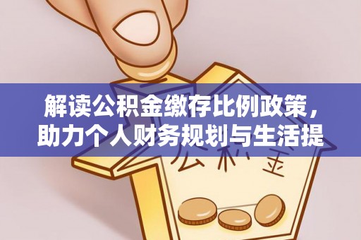 南皮解读公积金缴存比例政策，助力个人财务规划与生活提升