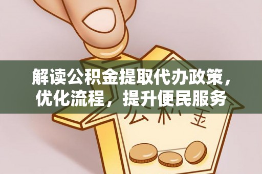 南皮解读公积金提取代办政策，优化流程，提升便民服务