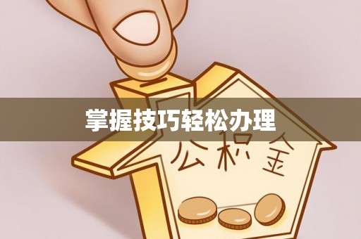 南皮掌握技巧轻松办理