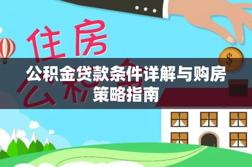 南皮公积金贷款条件详解与购房策略指南
