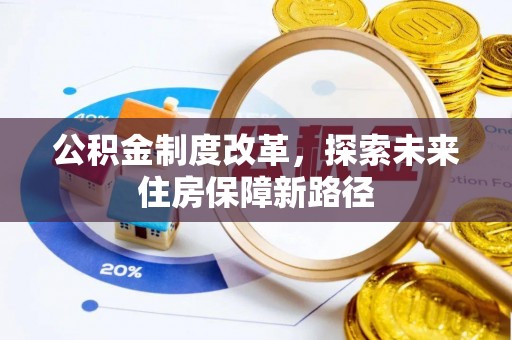 南皮公积金制度改革，探索未来住房保障新路径