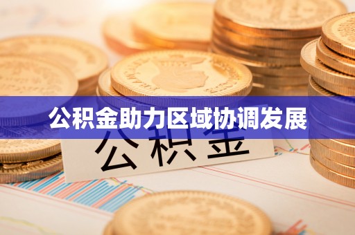 南皮公积金助力区域协调发展