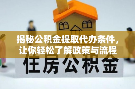 南皮揭秘公积金提取代办条件，让你轻松了解政策与流程