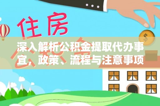 南皮深入解析公积金提取代办事宜，政策、流程与注意事项全攻略