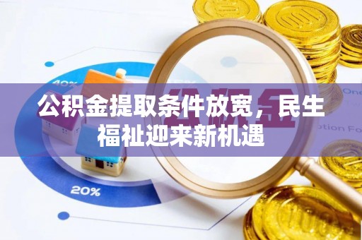 南皮公积金提取条件放宽，民生福祉迎来新机遇